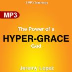 The Power of a Hyper-Grace God (2 MP3 Teaching Downloads) by Jeremy Lopez